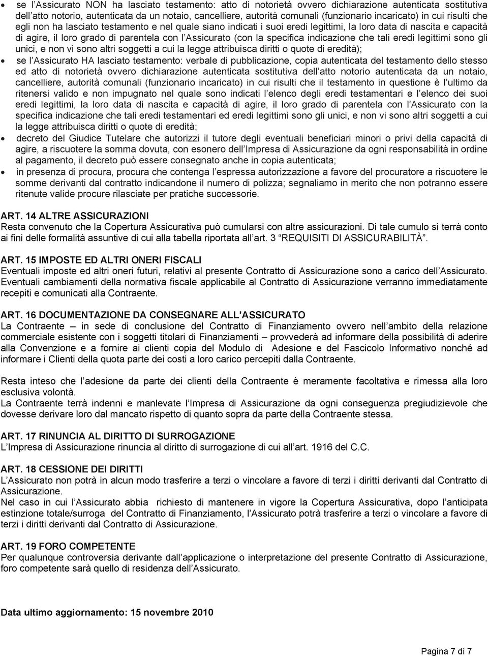 Assicurato (con la specifica indicazione che tali eredi legittimi sono gli unici, e non vi sono altri soggetti a cui la legge attribuisca diritti o quote di eredità); se l Assicurato HA lasciato