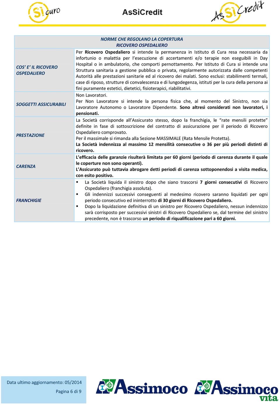 Per Istituto di Cura si intende una Struttura sanitaria a gestione pubblica o privata, regolarmente autorizzata dalle competenti Autorità alle prestazioni sanitarie ed al ricovero dei malati.