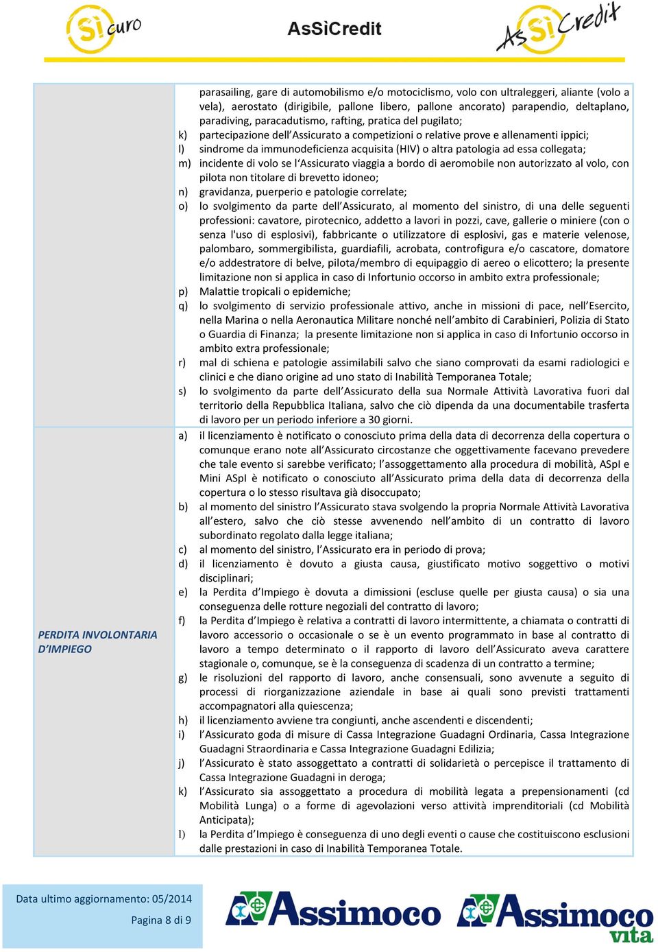 (HIV) o altra patologia ad essa collegata; m) incidente di volo se l Assicurato viaggia a bordo di aeromobile non autorizzato al volo, con pilota non titolare di brevetto idoneo; n) gravidanza,