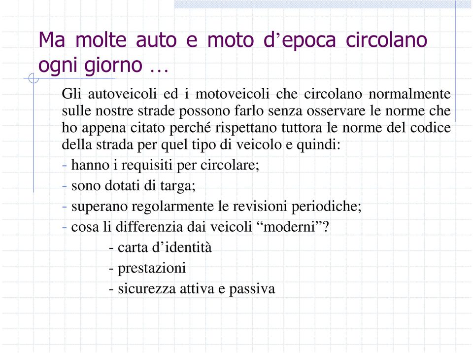 strada per quel tipo di veicolo e quindi: - hanno i requisiti per circolare; - sono dotati di targa; - superano