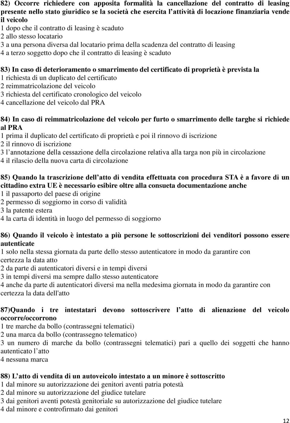 leasing è scaduto 83) In caso di deterioramento o smarrimento del certificato di proprietà è prevista la 1 richiesta di un duplicato del certificato 2 reimmatricolazione del veicolo 3 richiesta del