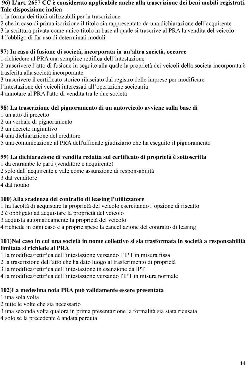 privata come unico titolo in base al quale si trascrive al PRA la vendita del veicolo 4 l'obbligo di far uso di determinati moduli 97) In caso di fusione di società, incorporata in un altra società,