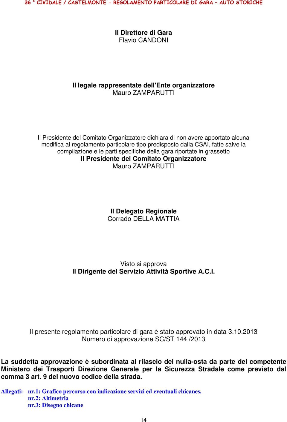 Delegato Regionale Corrado DELLA MATTIA Visto si approva Il Dirigente del Servizio Attività Sportive A.C.I. Il presente regolamento particolare di gara è stato approvato in data 3.10.