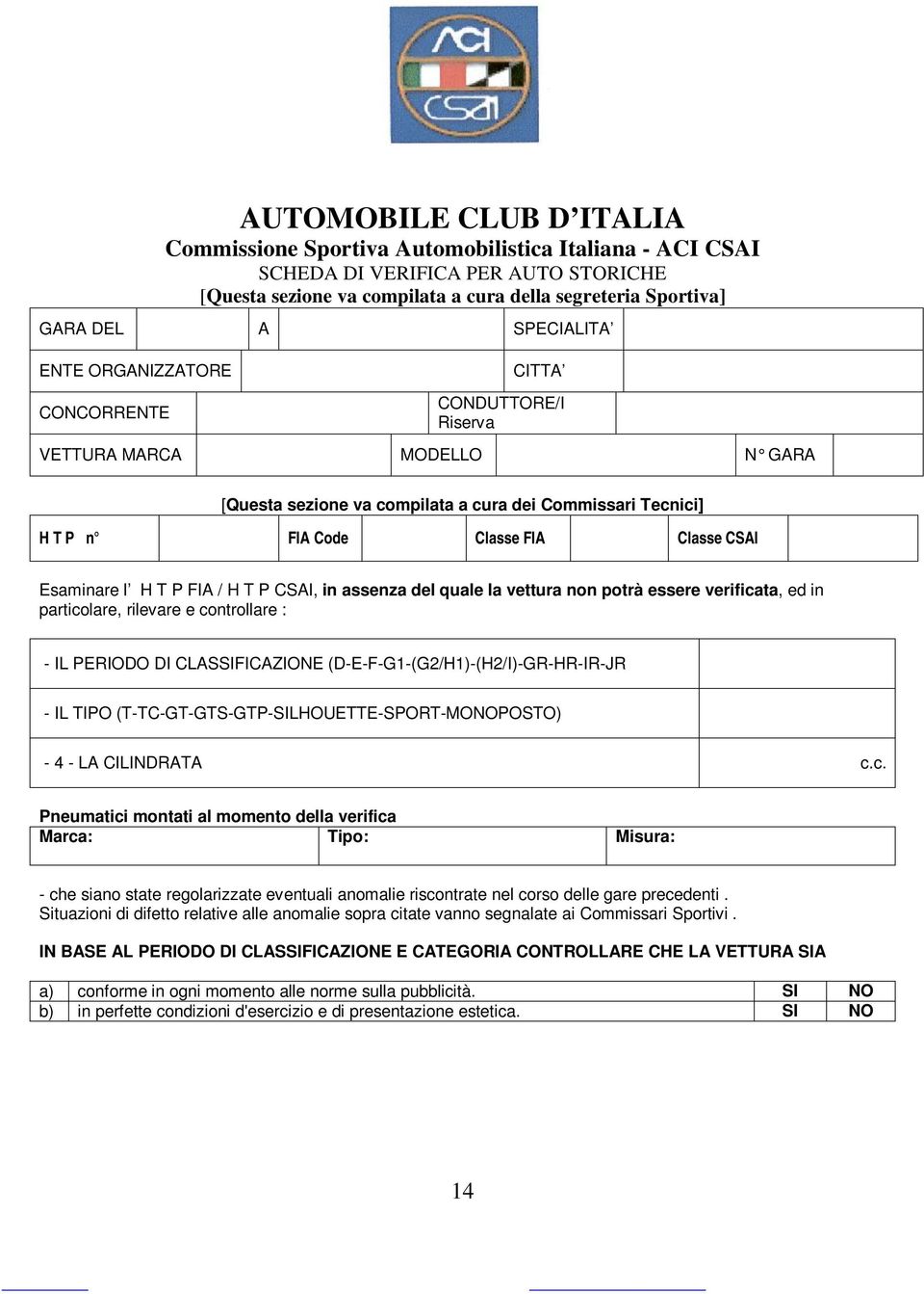 Esaminare l H T P FIA / H T P CSAI, in assenza del quale la vettura non potrà essere verificata, ed in particolare, rilevare e controllare : - IL PERIODO DI CLASSIFICAZIONE