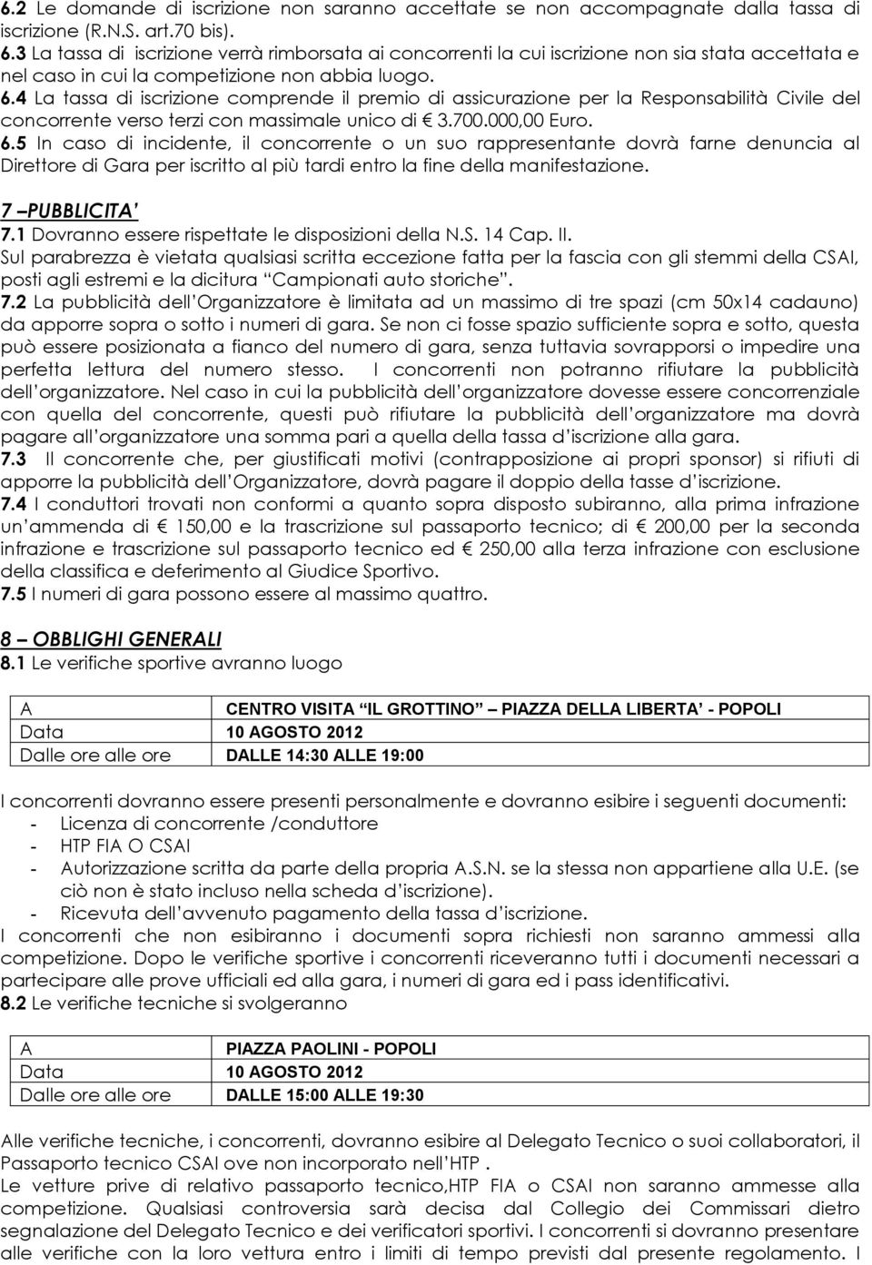 4 La tassa di iscrizione comprende il premio di assicurazione per la Responsabilità Civile del concorrente verso terzi con massimale unico di 3.700.000,00 Euro. 6.