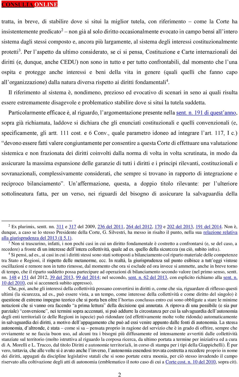 Per l aspetto da ultimo considerato, se ci si pensa, Costituzione e Carte internazionali dei diritti (e, dunque, anche CEDU) non sono in tutto e per tutto confrontabili, dal momento che l una ospita