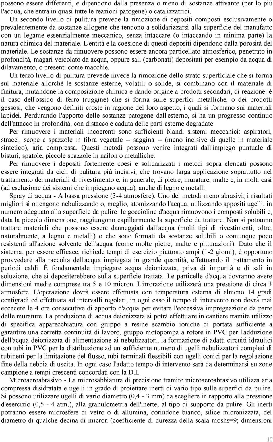 essenzialmente meccanico, senza intaccare (o intaccando in minima parte) la natura chimica del materiale. L'entità e la coesione di questi depositi dipendono dalla porosità del materiale.