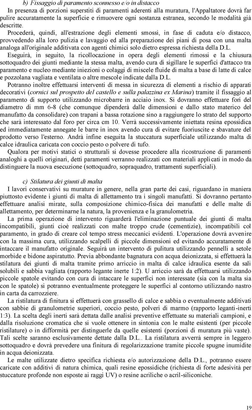 Procederà, quindi, all'estrazione degli elementi smossi, in fase di caduta e/o distacco, provvedendo alla loro pulizia e lavaggio ed alla preparazione dei piani di posa con una malta analoga