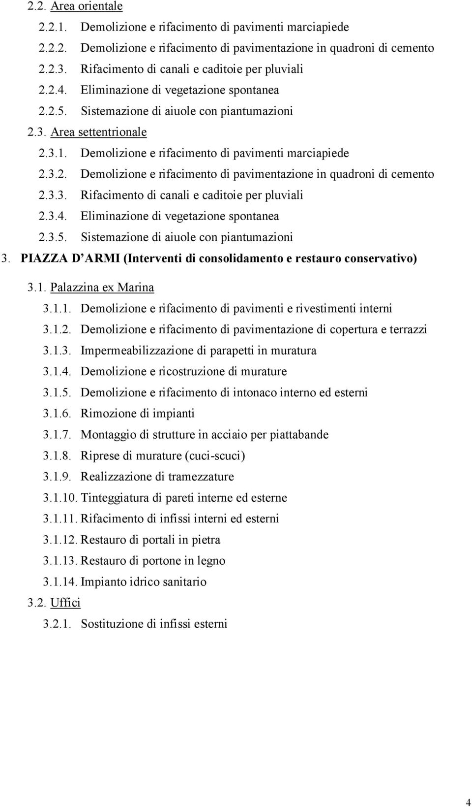 Demolizione e rifacimento di pavimenti marciapiede 2.3.2. Demolizione e rifacimento di pavimentazione in quadroni di cemento 2.3.3. Rifacimento di canali e caditoie per pluviali 2.3.4.