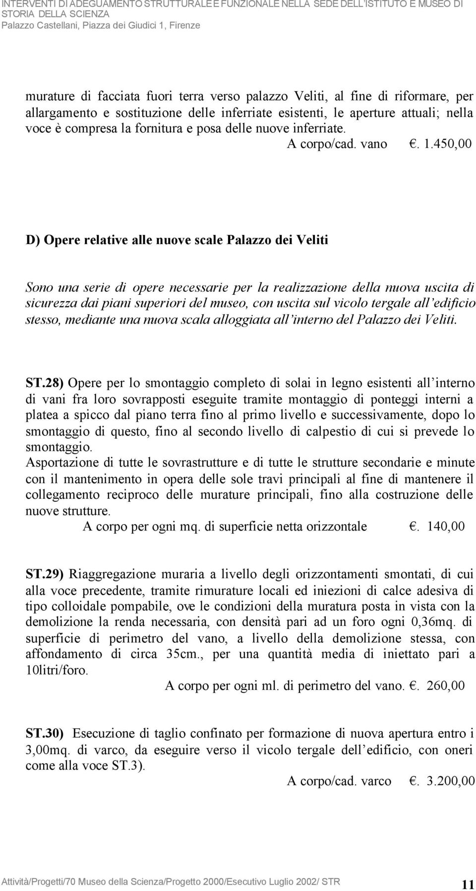 450,00 D) Opere relative alle nuove scale Palazzo dei Veliti Sono una serie di opere necessarie per la realizzazione della nuova uscita di sicurezza dai piani superiori del museo, con uscita sul