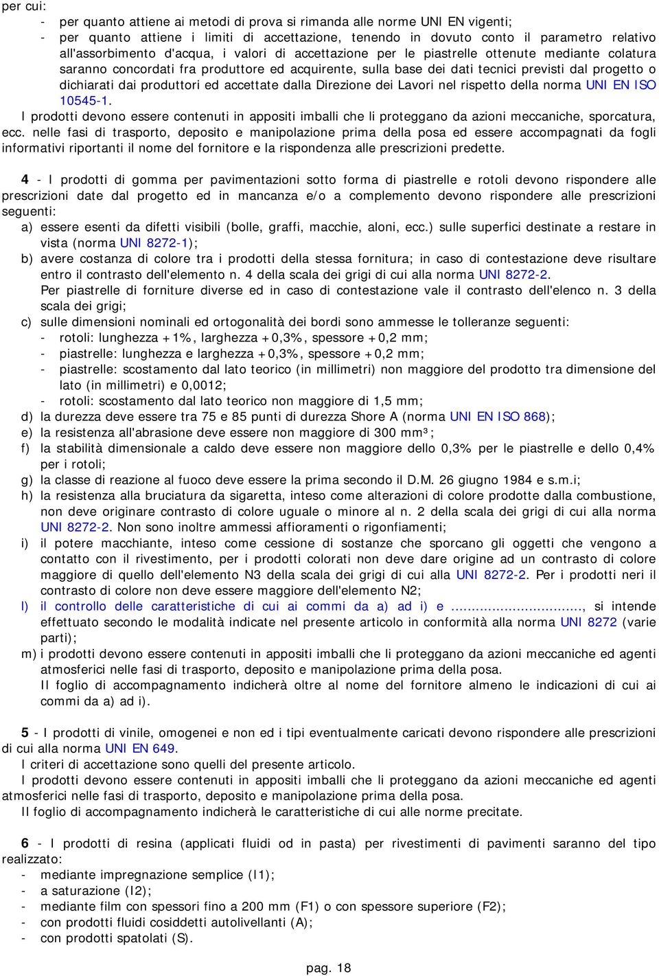 produttori ed accettate dalla Direzione dei Lavori nel rispetto della norma UNI EN ISO 10545-1.