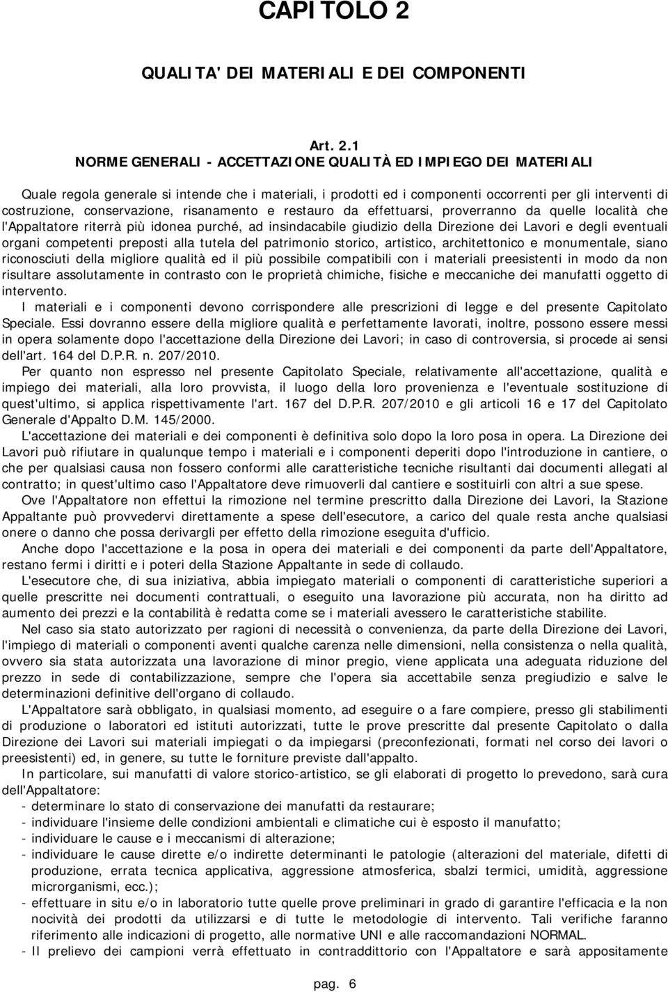 1 NORME GENERALI - ACCETTAZIONE QUALITÀ ED IMPIEGO DEI MATERIALI Quale regola generale si intende che i materiali, i prodotti ed i componenti occorrenti per gli interventi di costruzione,