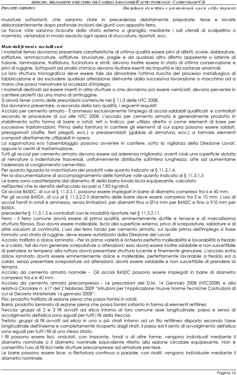 Materiali ferrosi e metalli vari I materiali ferrosi dovranno presentare caratteristiche di ottima qualità essere privi di difetti, scorie, slabbrature, soffiature, ammaccature, soffiature,