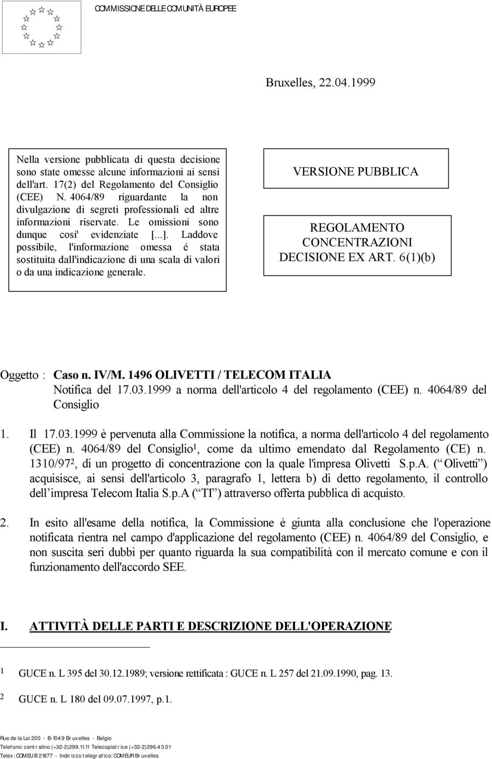 Laddove possibile, l'informazione omessa é stata sostituita dall'indicazione di una scala di valori o da una indicazione generale. VERSIONE PUBBLICA REGOLAMENTO CONCENTRAZIONI DECISIONE EX ART.