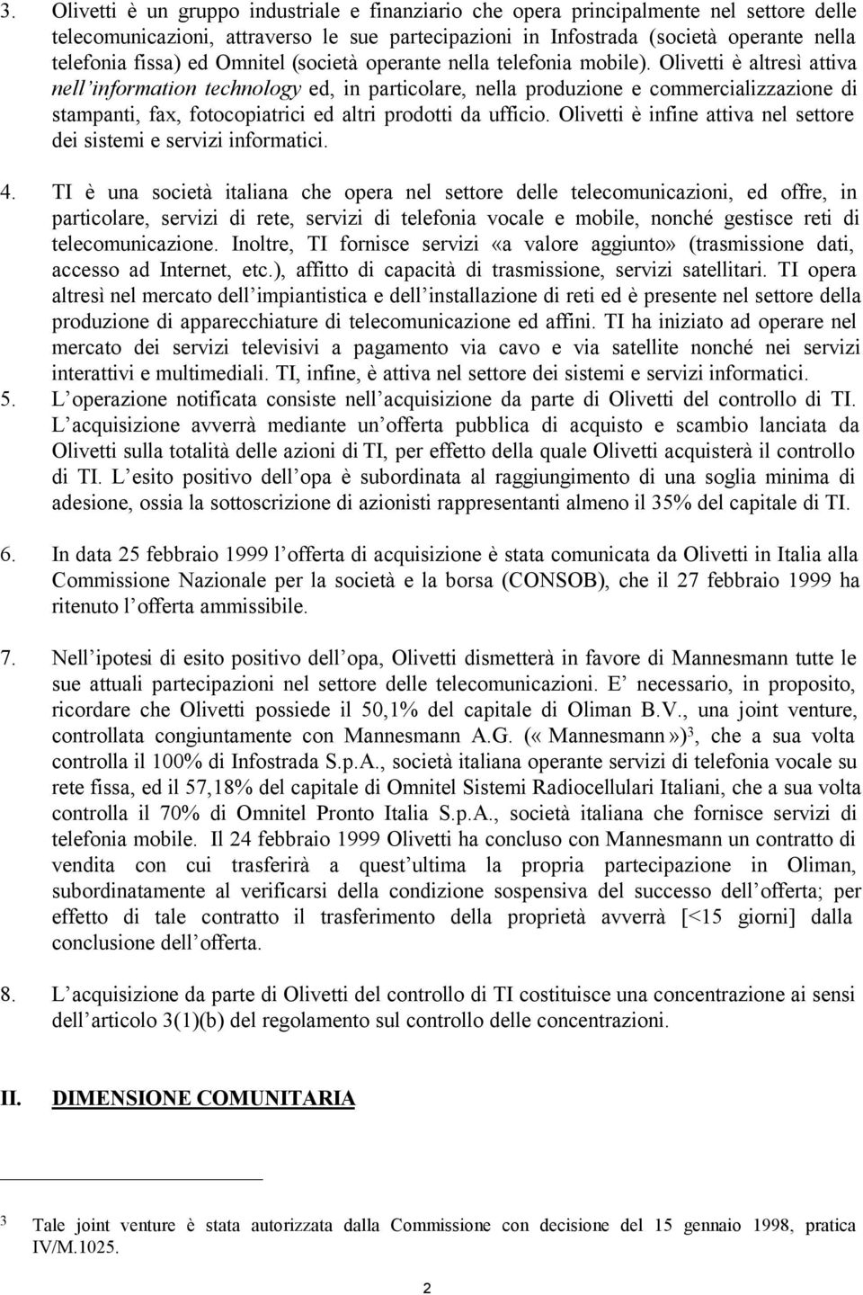 Olivetti è altresì attiva nell information technology ed, in particolare, nella produzione e commercializzazione di stampanti, fax, fotocopiatrici ed altri prodotti da ufficio.