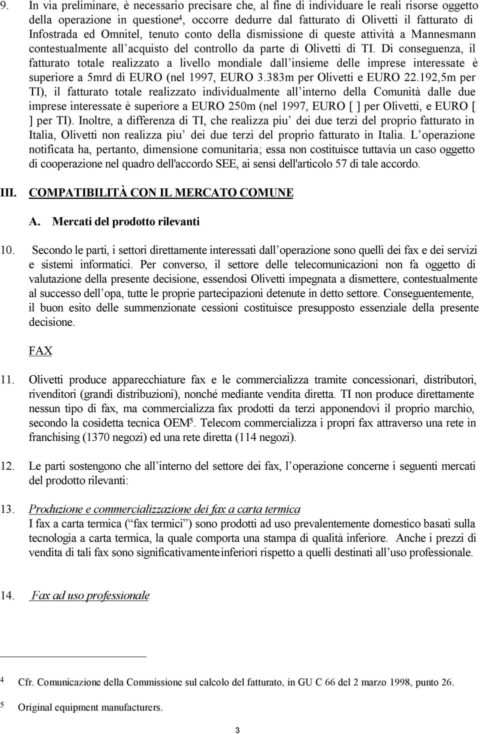 Di conseguenza, il fatturato totale realizzato a livello mondiale dall insieme delle imprese interessate è superiore a 5mrd di EURO (nel 1997, EURO 3.383m per Olivetti e EURO 22.