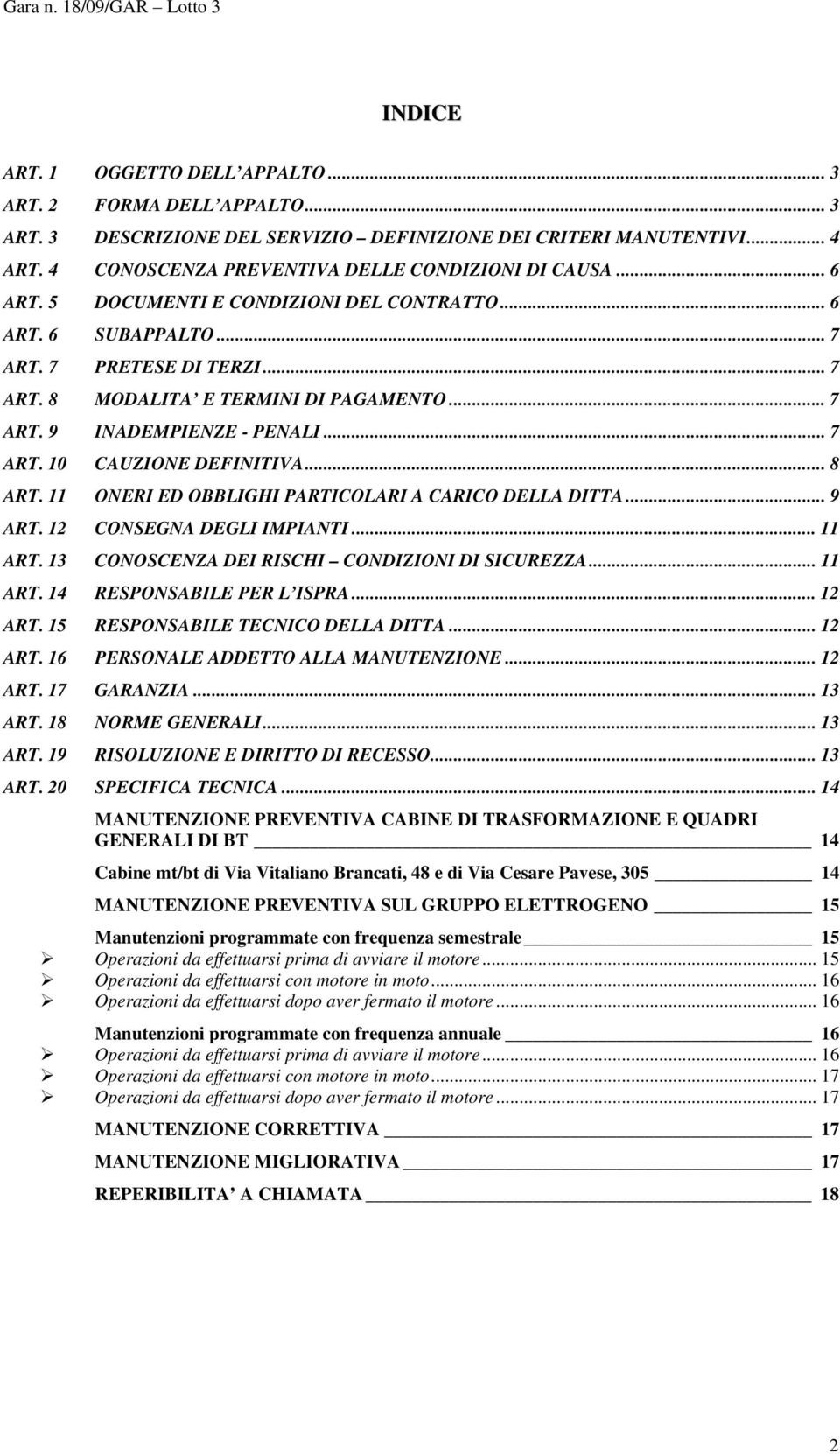 .. 8 ART. 11 ONERI ED OBBLIGHI PARTICOLARI A CARICO DELLA DITTA... 9 ART. 12 CONSEGNA DEGLI IMPIANTI... 11 ART. 13 CONOSCENZA DEI RISCHI CONDIZIONI DI SICUREZZA... 11 ART. 14 RESPONSABILE PER L ISPRA.