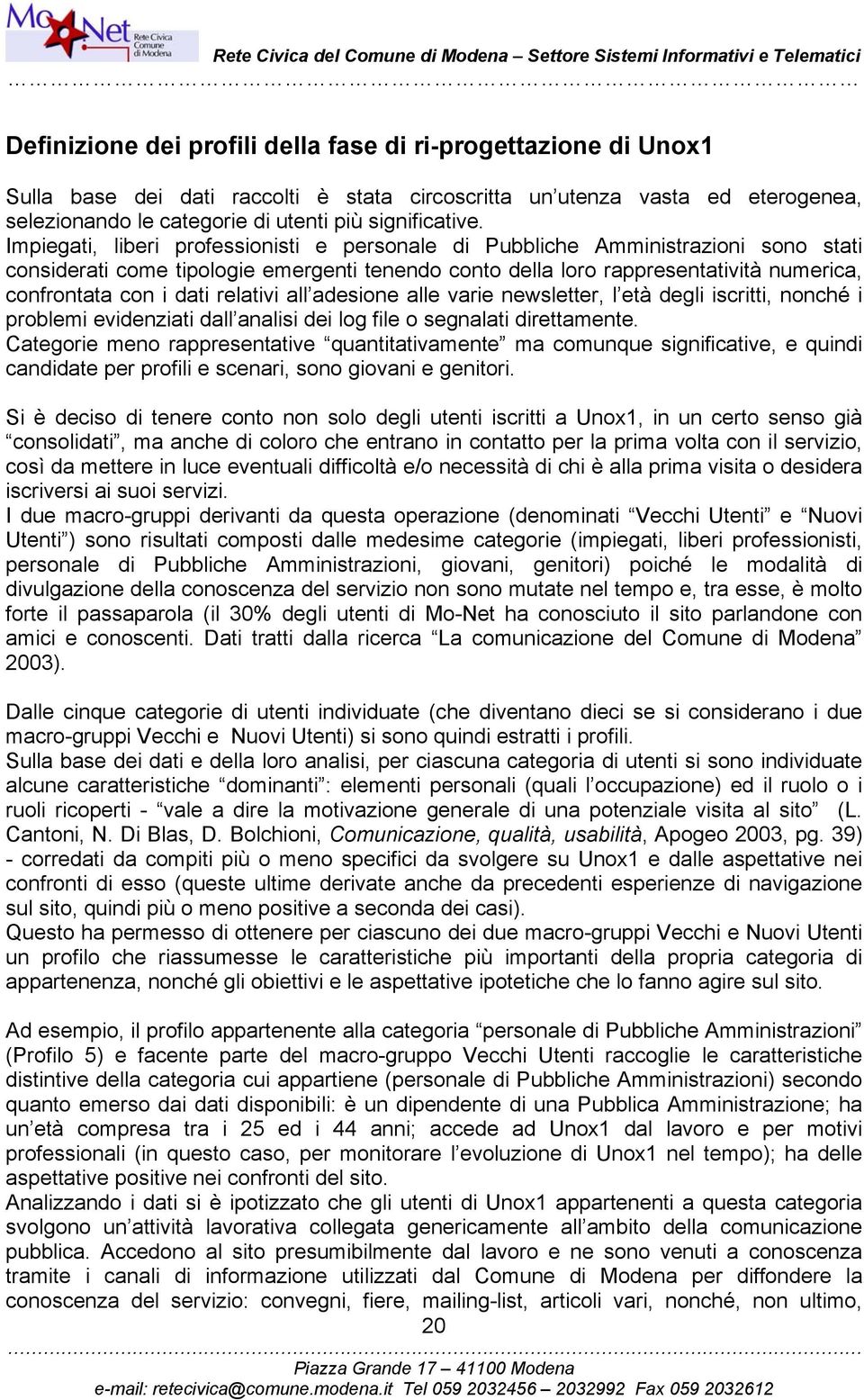 relativi all adesione alle varie newsletter, l età degli iscritti, nonché i problemi evidenziati dall analisi dei log file o segnalati direttamente.