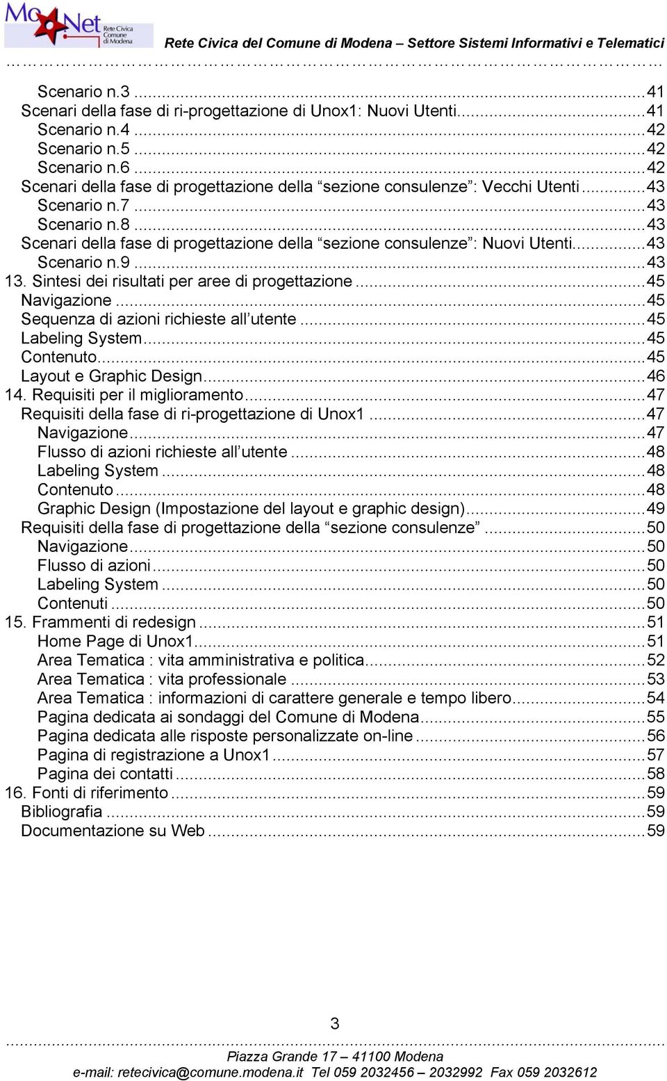 ..43 Scenario n.9...43 13. Sintesi dei risultati per aree di progettazione...45 Navigazione...45 Sequenza di azioni richieste all utente...45 Labeling System...45 Contenuto...45 Layout e Graphic Design.