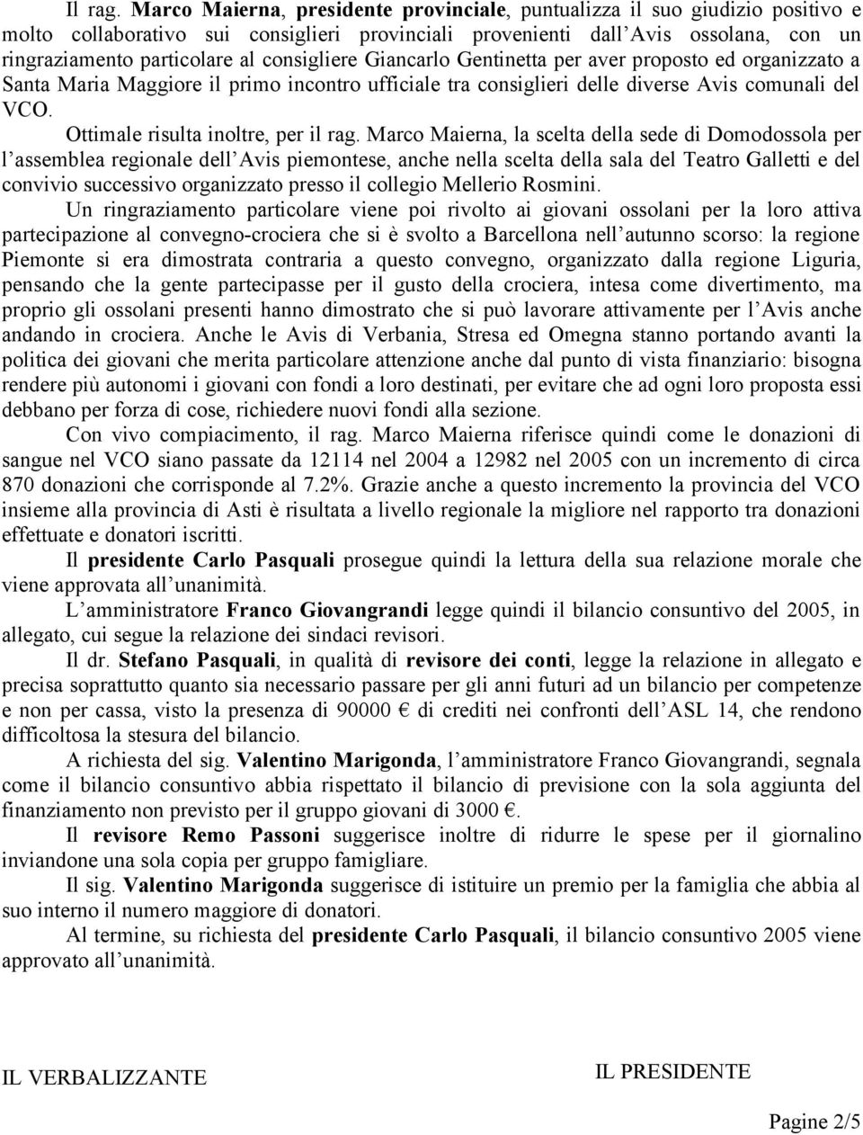 consigliere Giancarlo Gentinetta per aver proposto ed organizzato a Santa Maria Maggiore il primo incontro ufficiale tra consiglieri delle diverse Avis comunali del VCO.