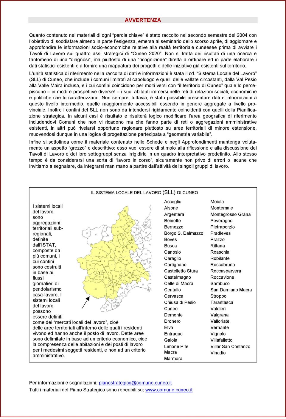 Non si tratta dei risultati di una ricerca e tantomeno di una diagnosi, ma piuttosto di una ricognizione diretta a ordinare ed in parte elaborare i dati statistici esistenti e a fornire una mappatura