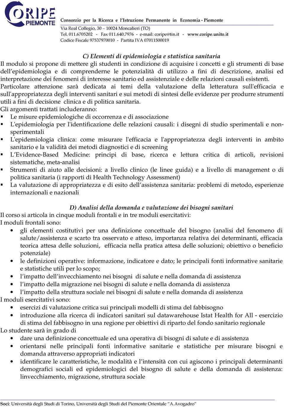 Particolare attenzione sarà dedicata ai temi della valutazione della letteratura sull'efficacia e sull'appropriatezza degli interventi sanitari e sui metodi di sintesi delle evidenze per produrre