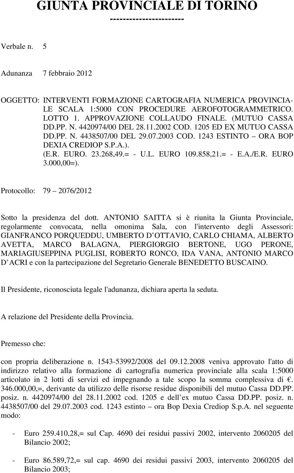 11.2002 COD. 1205 ED EX MUTUO CASSA DD.PP. N. 4438507/00 DEL 29.07.2003 COD. 1243 ESTINTO ORA BOP DEXIA CREDIOP S.P.A.). (E.R. EURO. 23.268,49.= - U.L. EURO 109.858,21.= - E.A./E.R. EURO 3.000,00=).