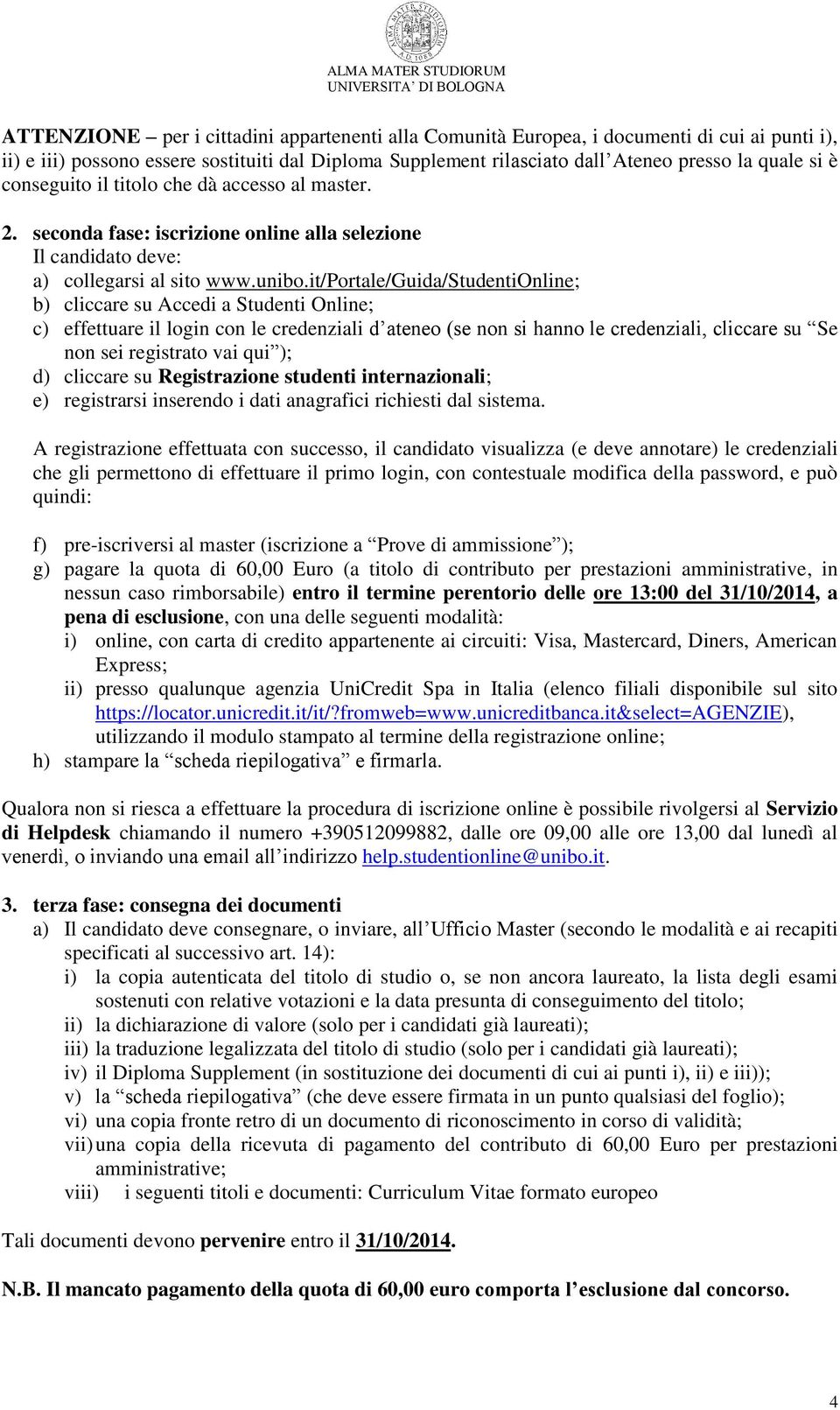 it/portale/guida/studentionline; b) cliccare su Accedi a Studenti Online; c) effettuare il login con le credenziali d ateneo (se non si hanno le credenziali, cliccare su Se non sei registrato vai qui