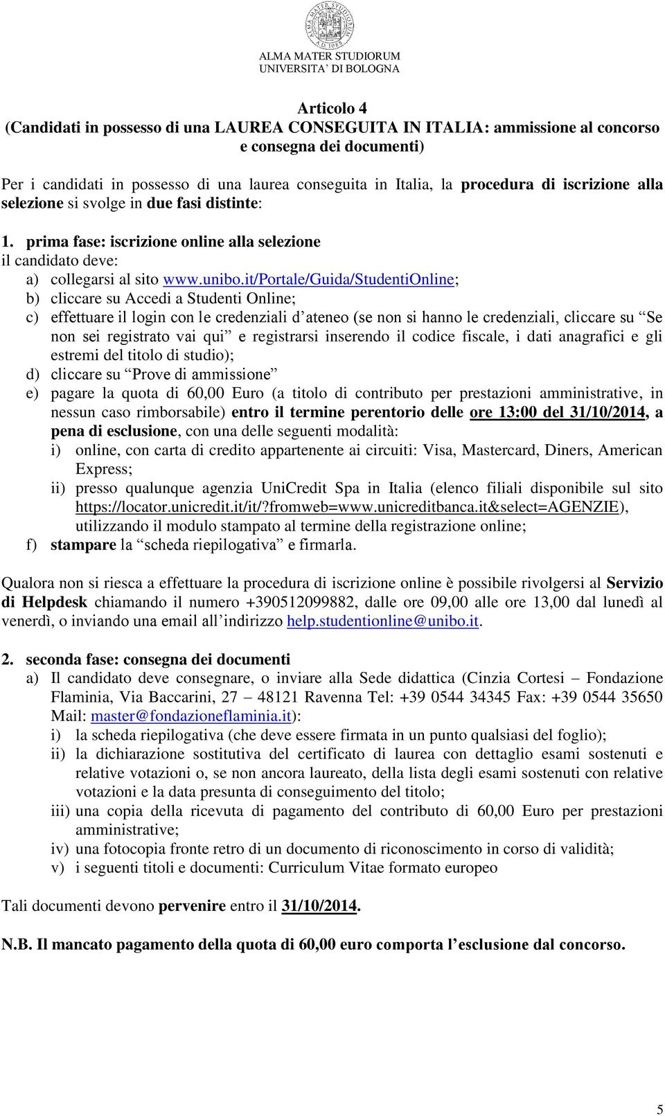 it/portale/guida/studentionline; b) cliccare su Accedi a Studenti Online; c) effettuare il login con le credenziali d ateneo (se non si hanno le credenziali, cliccare su Se non sei registrato vai qui