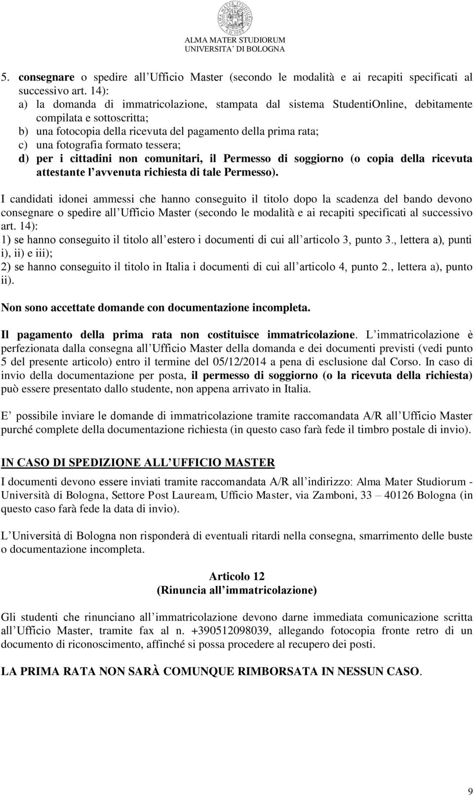 formato tessera; d) per i cittadini non comunitari, il Permesso di soggiorno (o copia della ricevuta attestante l avvenuta richiesta di tale Permesso).