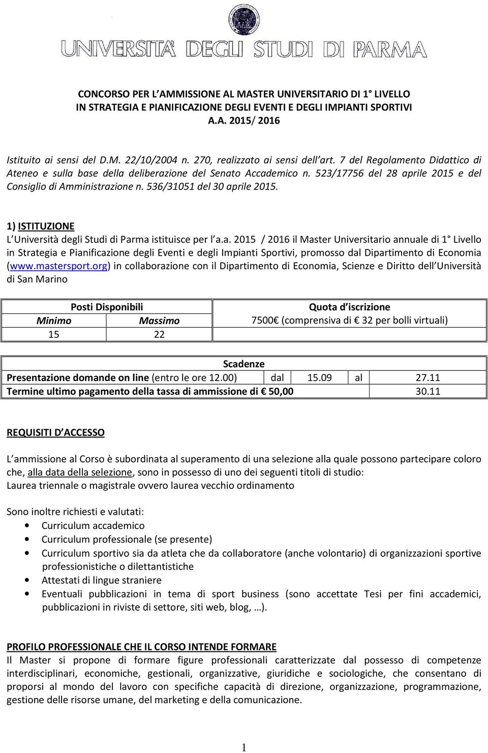 536/31051 del 30 aprile 2015. 1) ISTITUZIONE L Università degli Studi di Parma istituisce per l a.a. 2015 / 2016 il Master Universitario annuale di 1 Livello in Strategia e Pianificazione degli Eventi e degli Impianti Sportivi, promosso dal Dipartimento di Economia (www.