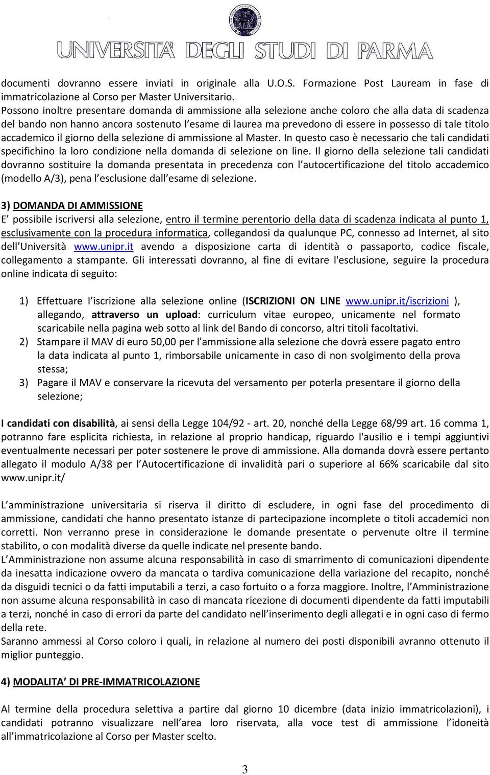 tale titolo accademico il giorno della selezione di ammissione al Master. In questo caso è necessario che tali candidati specifichino la loro condizione nella domanda di selezione on line.