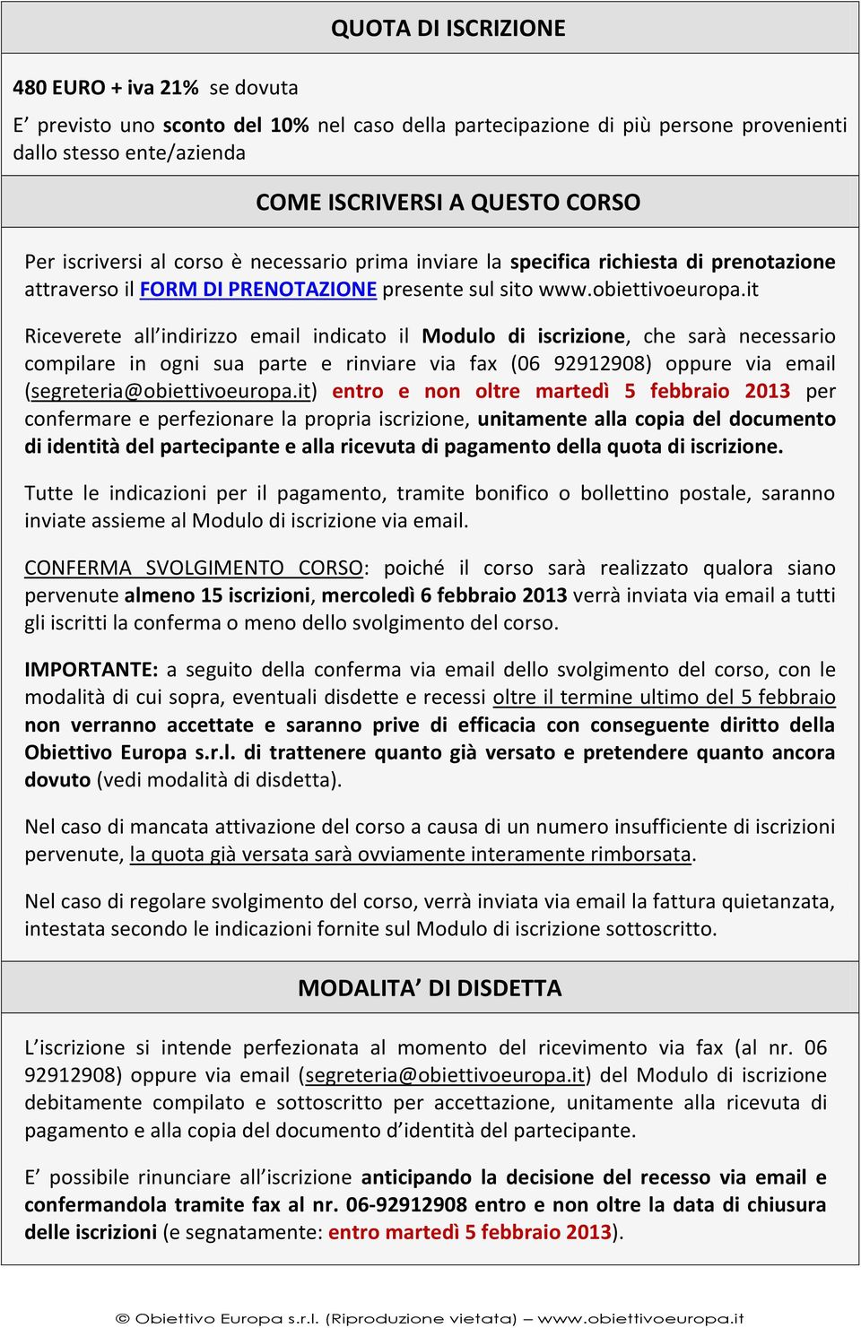 it Riceverete all indirizzo email indicato il Modulo di iscrizione, che sarà necessario compilare in ogni sua parte e rinviare via fax (06 92912908) oppure via email (segreteria@obiettivoeuropa.