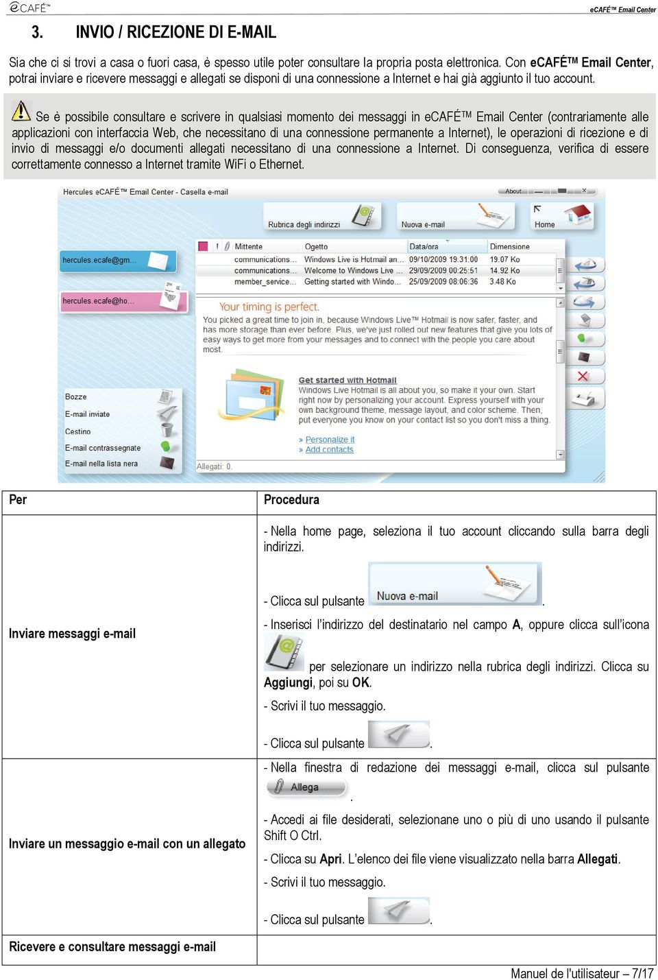 Se è possibile consultare e scrivere in qualsiasi momento dei messaggi in ecafé TM Email Center (contrariamente alle applicazioni con interfaccia Web, che necessitano di una connessione permanente a