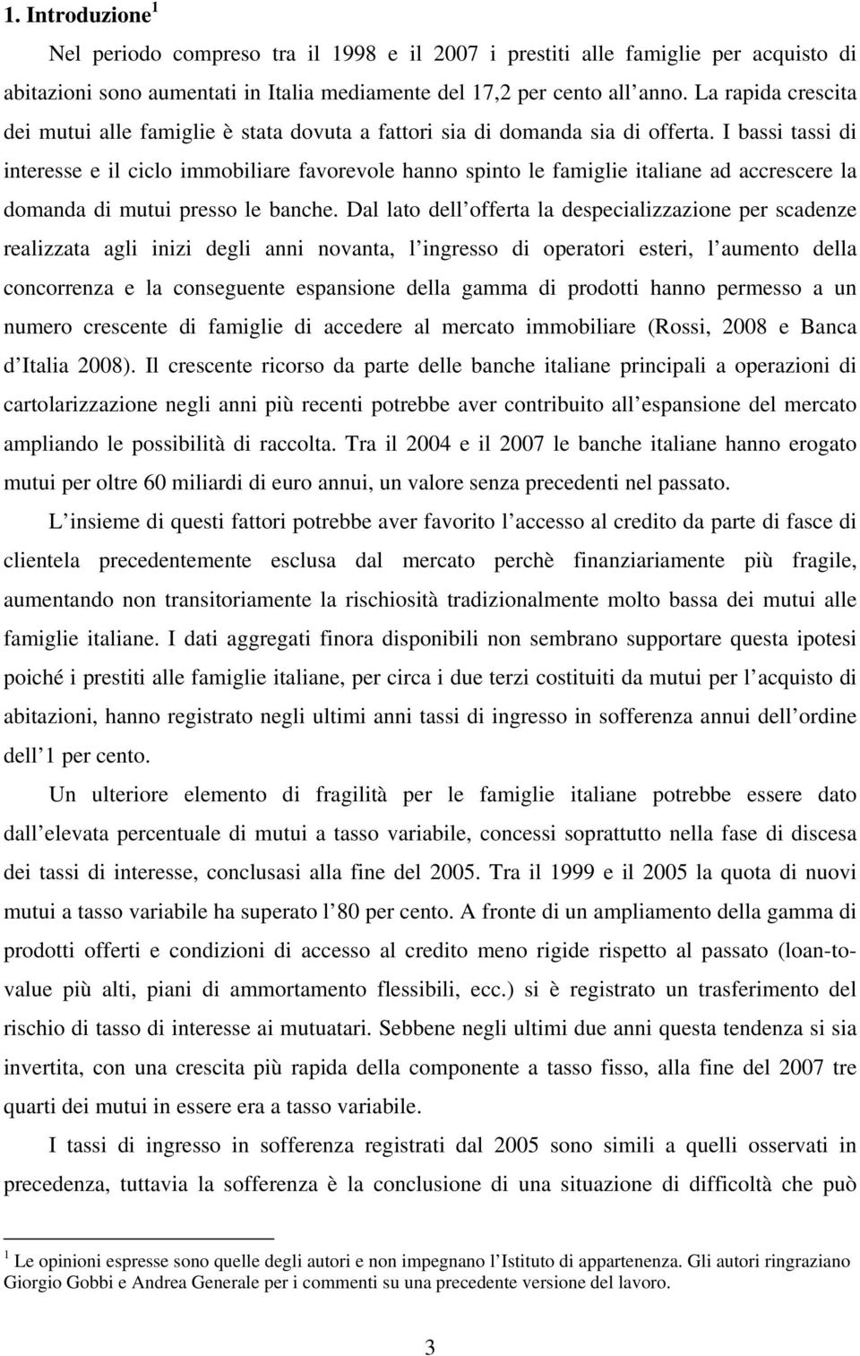 I bassi tassi di interesse e il ciclo immobiliare favorevole hanno spinto le famiglie italiane ad accrescere la domanda di mutui presso le banche.