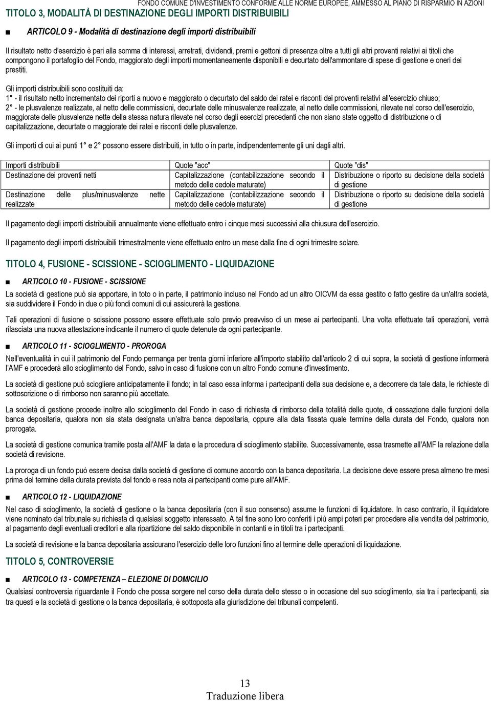 compongono il portafoglio del Fondo, maggiorato degli importi momentaneamente disponibili e decurtato dell'ammontare di spese di gestione e oneri dei prestiti.