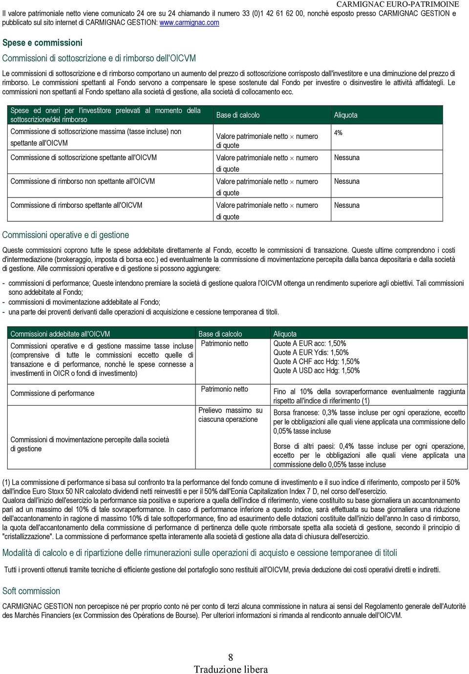 com Spese e commissioni Commissioni di sottoscrizione e di rimborso dell'oicvm Le commissioni di sottoscrizione e di rimborso comportano un aumento del prezzo di sottoscrizione corrisposto