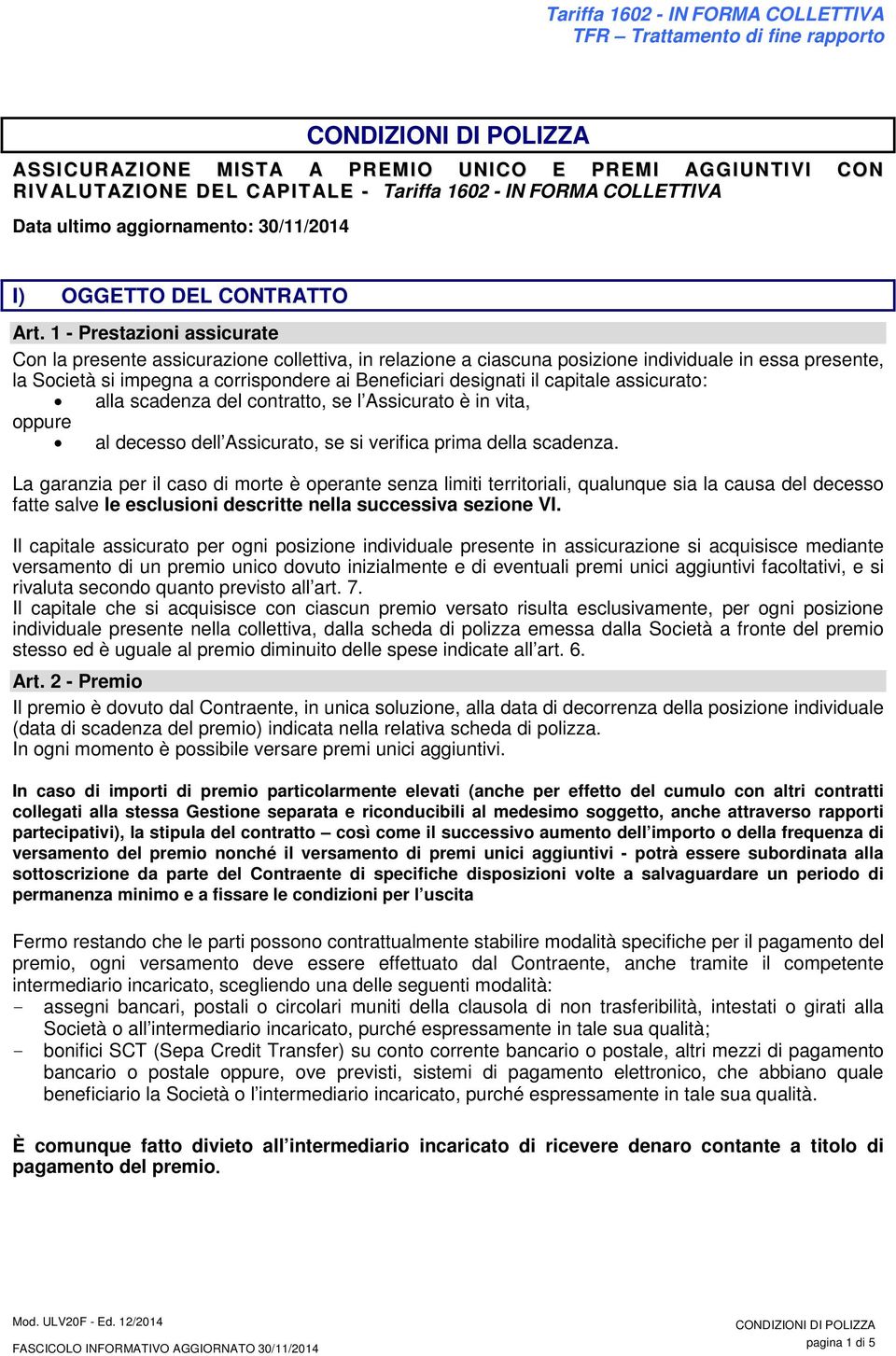 1 - Prestazioni assicurate Con la presente assicurazione collettiva, in relazione a ciascuna posizione individuale in essa presente, la Società si impegna a corrispondere ai Beneficiari designati il