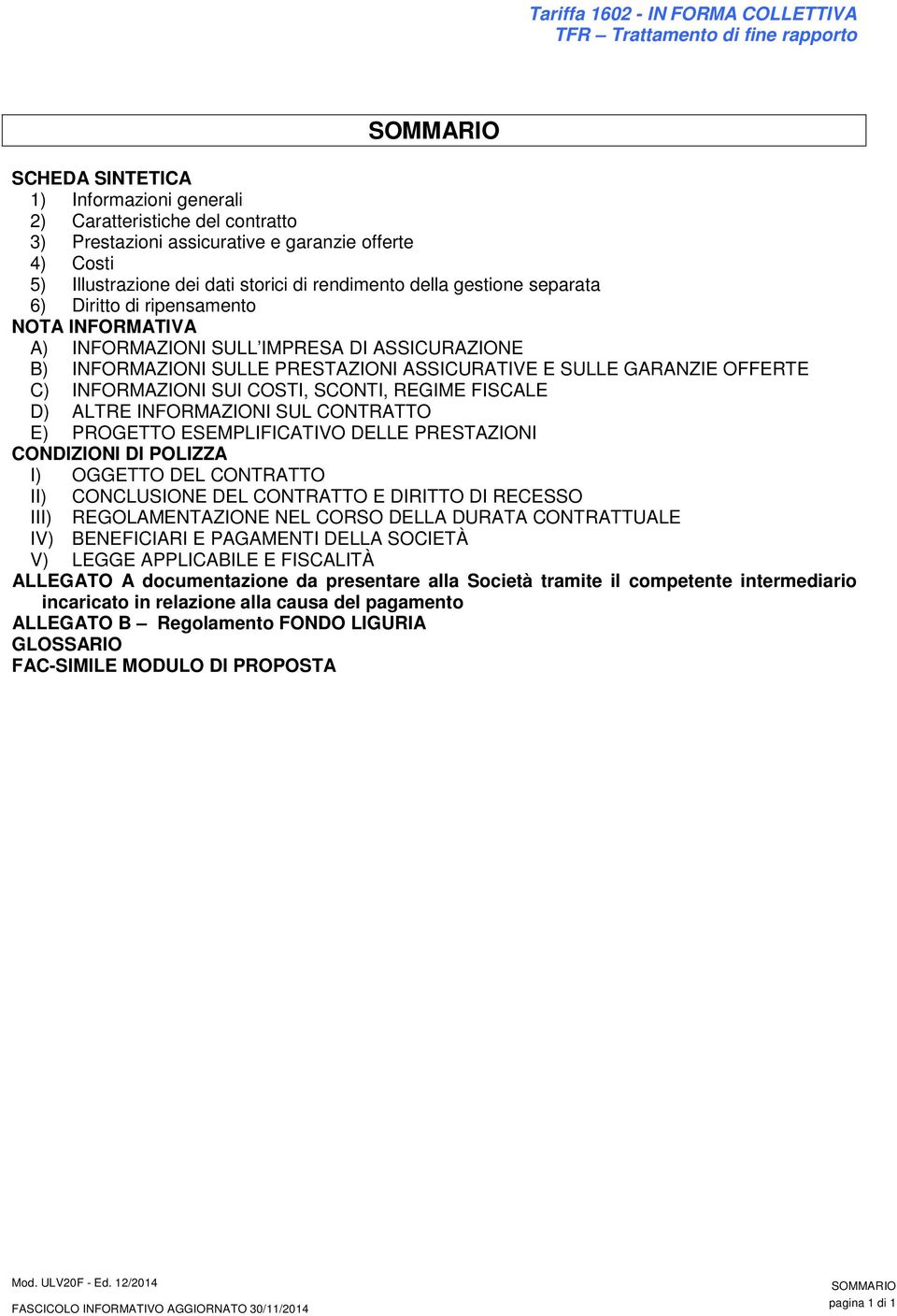 COSTI, SCONTI, REGIME FISCALE D) ALTRE INFORMAZIONI SUL CONTRATTO E) PROGETTO ESEMPLIFICATIVO DELLE PRESTAZIONI CONDIZIONI DI POLIZZA I) OGGETTO DEL CONTRATTO II) CONCLUSIONE DEL CONTRATTO E DIRITTO