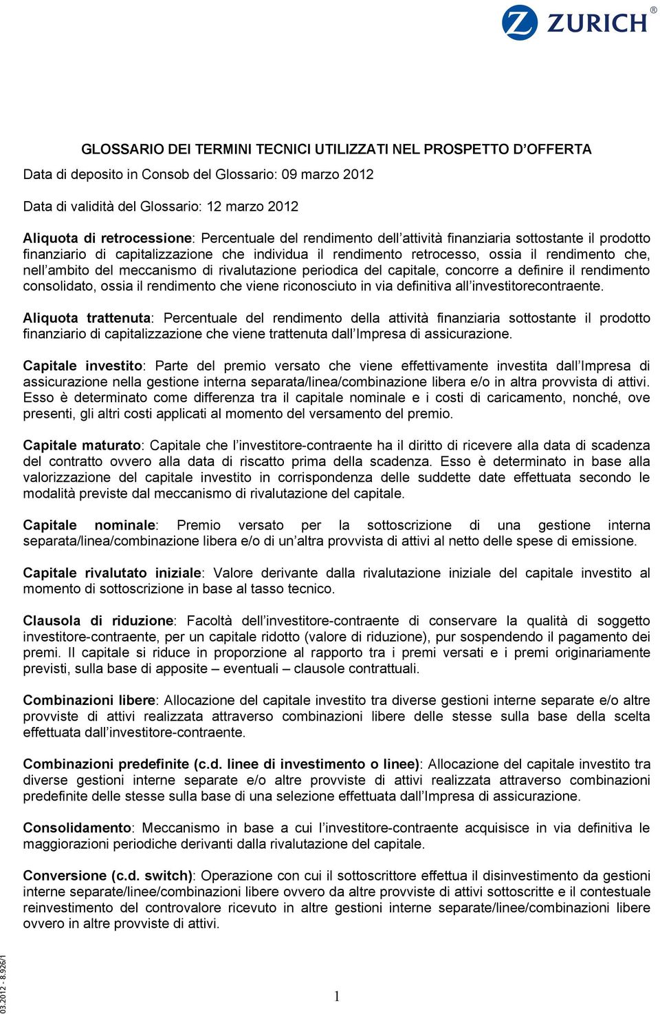 meccanismo di rivalutazione periodica del capitale, concorre a definire il rendimento consolidato, ossia il rendimento che viene riconosciuto in via definitiva all investitorecontraente.