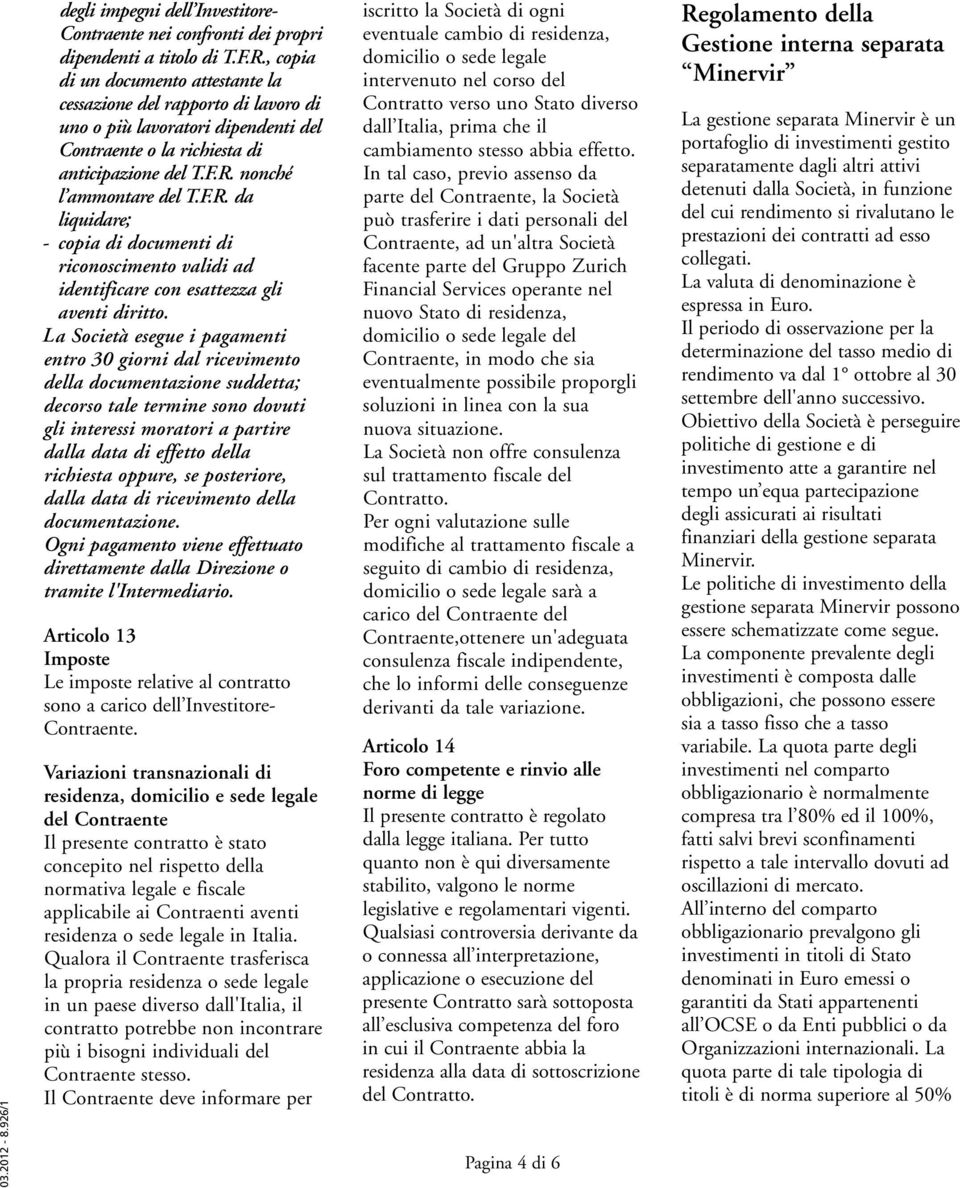 nonché l ammontare del T.F.R. da liquidare; - copia di documenti di riconoscimento validi ad identificare con esattezza gli aventi diritto.