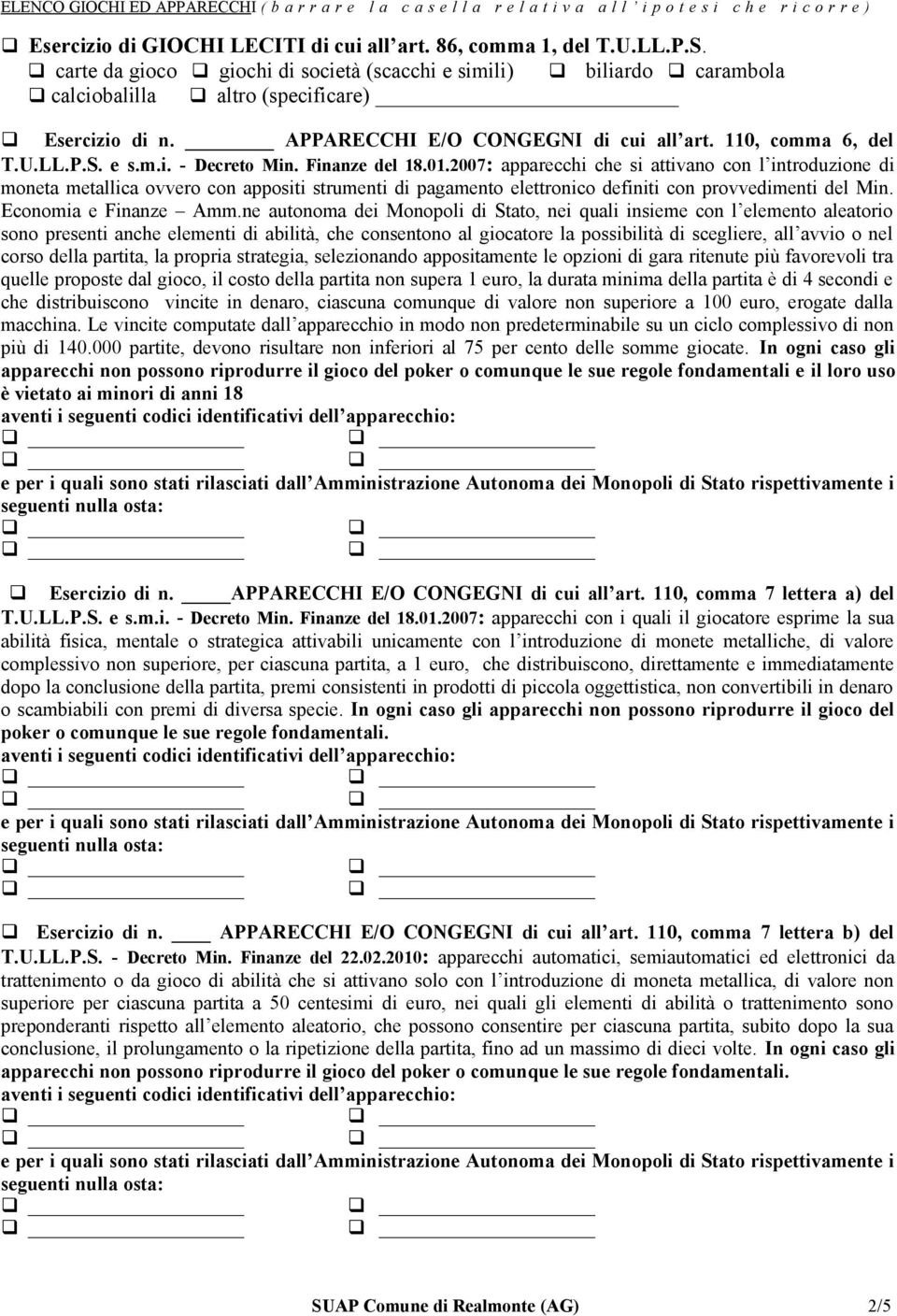 Finanze del 18.01.2007: apparecchi che si attivano con l introduzione di moneta metallica ovvero con appositi strumenti di pagamento elettronico definiti con provvedimenti del Min.