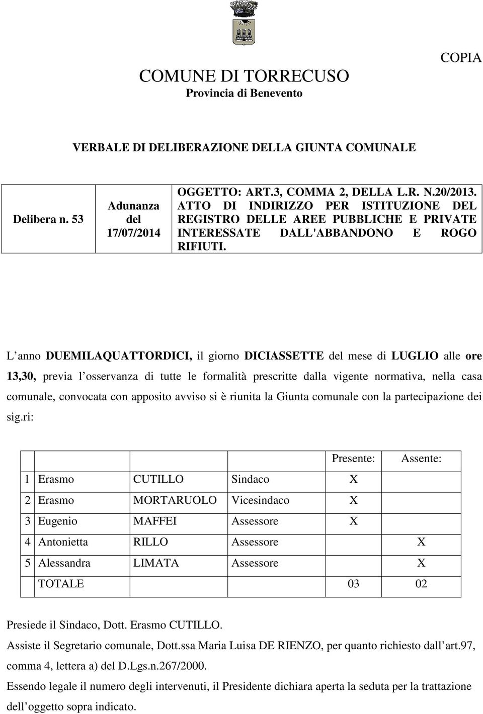 L anno DUEMILAQUATTORDICI, il giorno DICIASSETTE del mese di LUGLIO alle ore 13,30, previa l osservanza di tutte le formalità prescritte dalla vigente normativa, nella casa comunale, convocata con