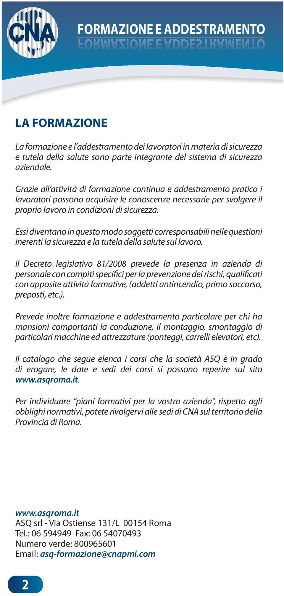 Essi diventano in questo modo soggetti corresponsabili nelle questioni inerenti la sicurezza e la tutela della salute sul lavoro.