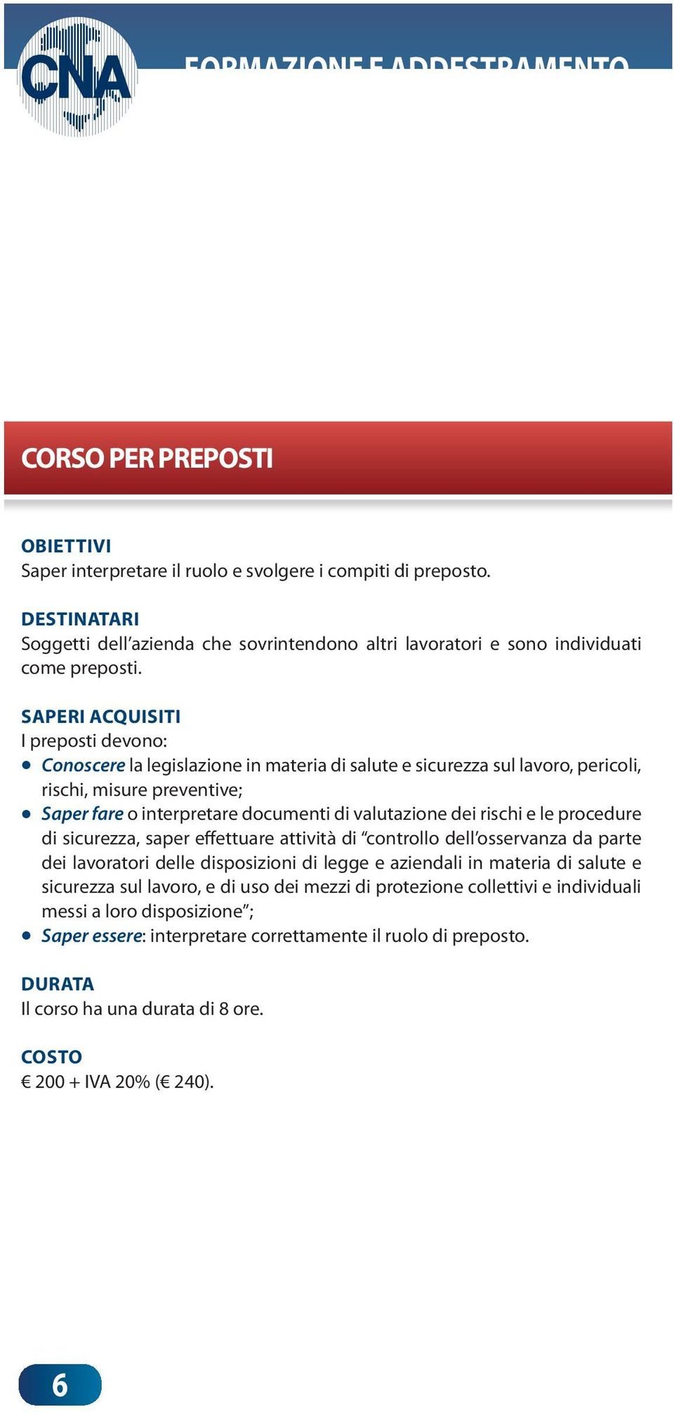 procedure di sicurezza, saper effettuare attività di controllo dell osservanza da parte dei lavoratori delle disposizioni di legge e aziendali in materia di salute e sicurezza sul lavoro, e di uso