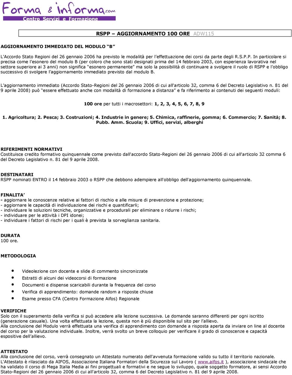 permanente ma solo la possibilità di continuare a svolgere il ruolo di RSPP e l obbligo successivo di svolgere l aggiornamento immediato previsto dal modulo B.