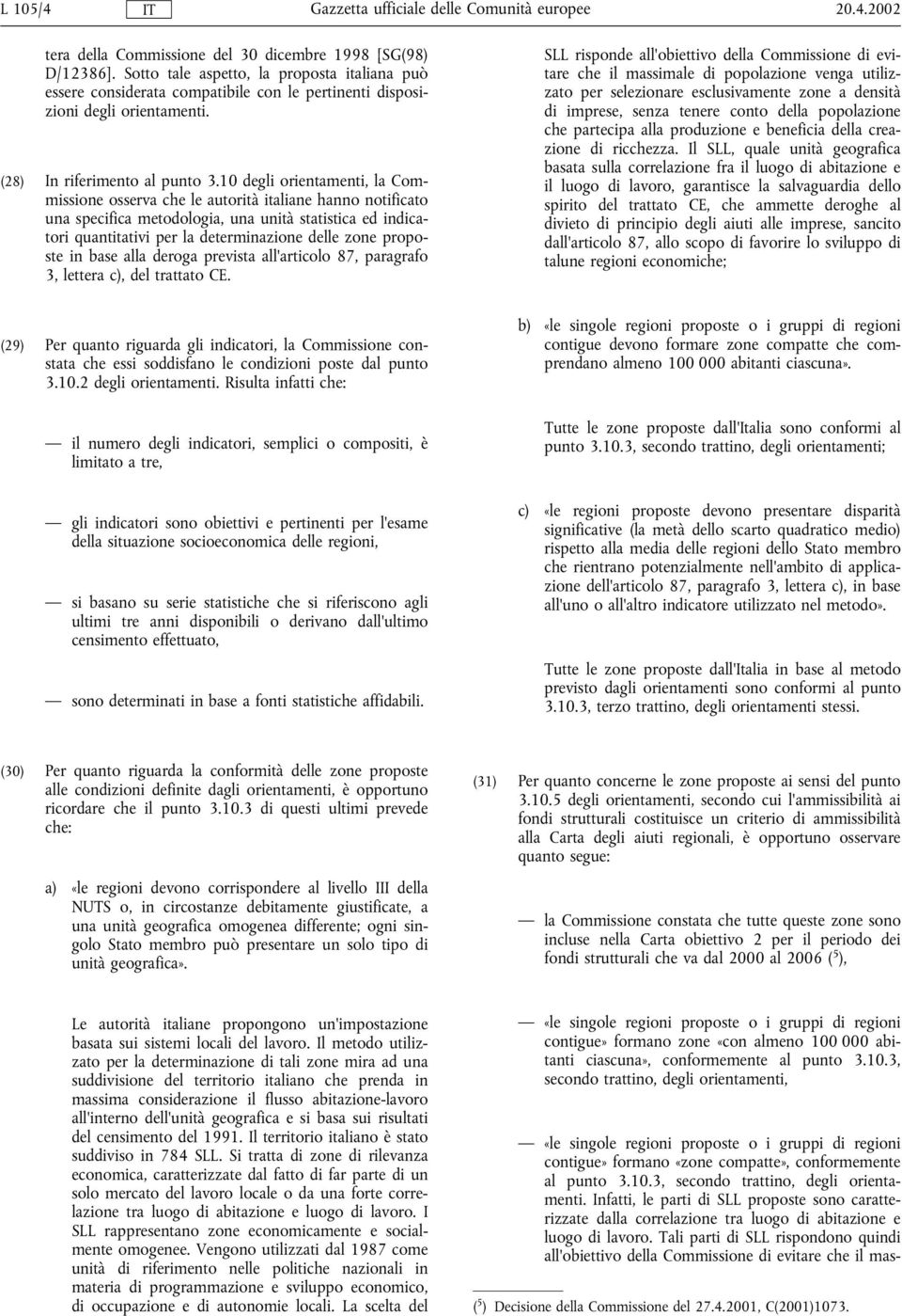 10 degli orientamenti, la Commissione osserva che le autorità italiane hanno notificato una specifica metodologia, una unità statistica ed indicatori quantitativi per la determinazione delle zone