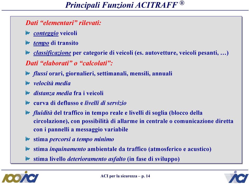 deflusso e livelli di servizio fluidità del traffico in tempo reale e livelli di soglia (blocco della circolazione), con possibilità di allarme in centrale o comunicazione