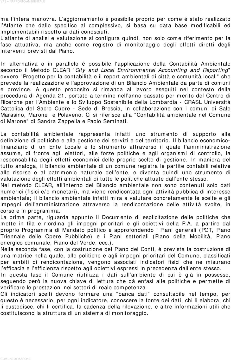 L atlante di analisi e valutazione si configura quindi, non solo come riferimento per la fase attuativa, ma anche come registro di monitoraggio degli effetti diretti degli interventi previsti dal