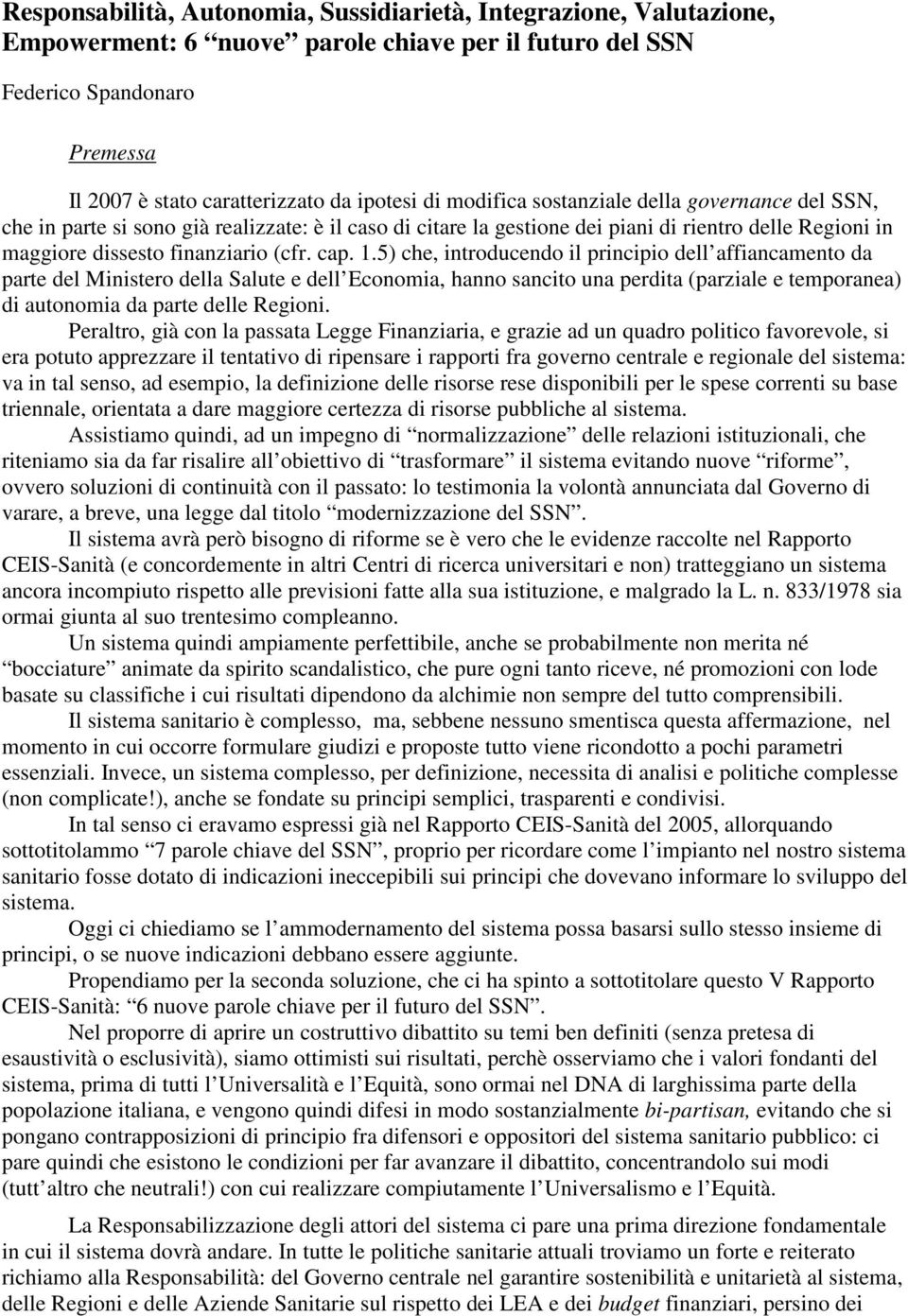 5) che, introducendo il principio dell affiancamento da parte del Ministero della Salute e dell Economia, hanno sancito una perdita (parziale e temporanea) di autonomia da parte delle Regioni.